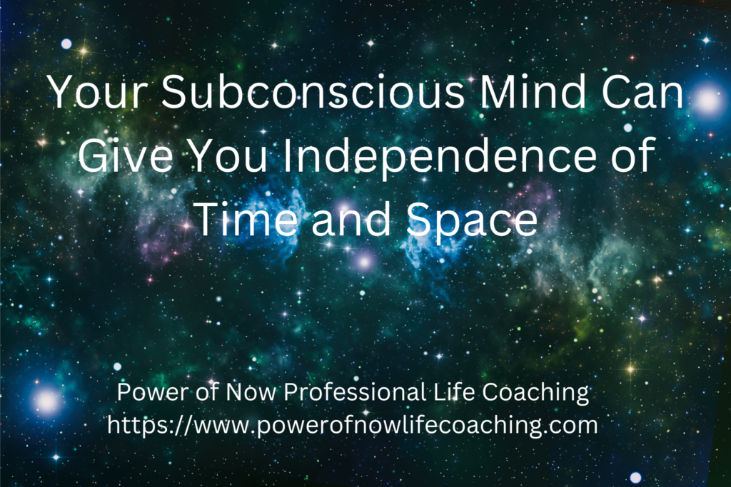 Your Subconscious Mind Can Give You Independence of Time and Space